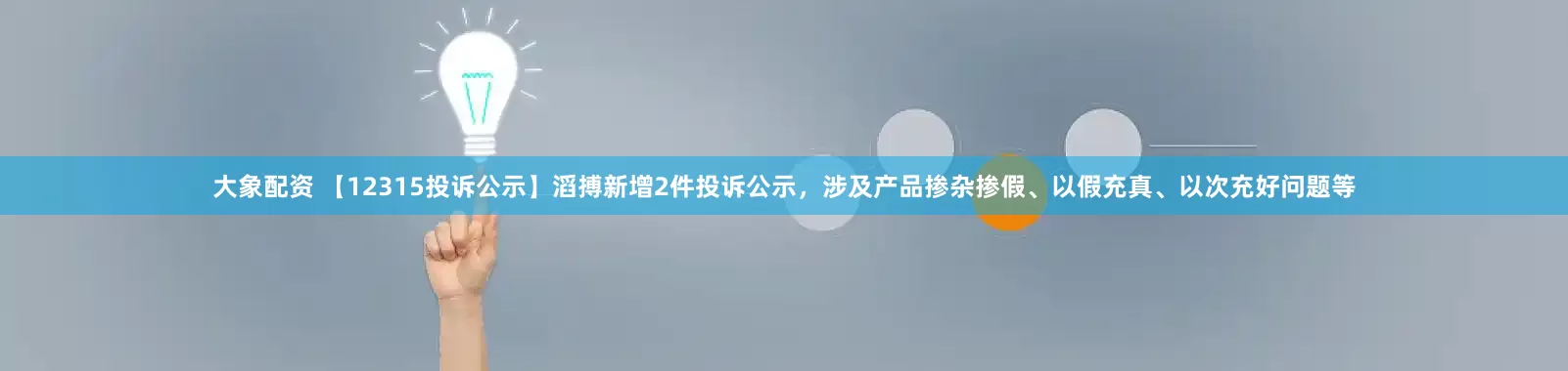 大象配资 【12315投诉公示】滔搏新增2件投诉公示，涉及产品掺杂掺假、以假充真、以次充好问题等